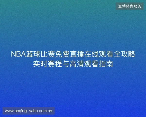NBA篮球比赛免费直播在线观看全攻略实时赛程与高清观看指南