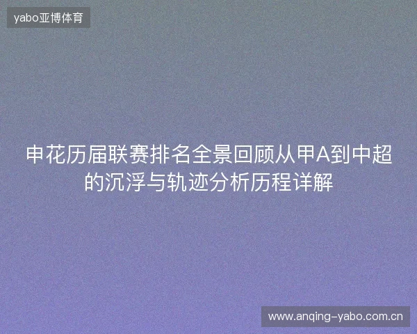 申花历届联赛排名全景回顾从甲A到中超的沉浮与轨迹分析历程详解 申花历届联赛排名全景回顾从甲A到中超的沉浮与轨迹分析历程详解