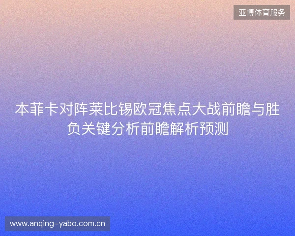 本菲卡对阵莱比锡欧冠焦点大战前瞻与胜负关键分析前瞻解析预测 本菲卡对阵莱比锡欧冠焦点大战前瞻与胜负关键分析前瞻解析预测